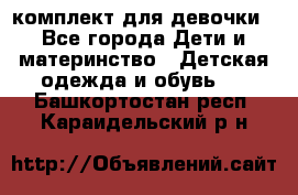 комплект для девочки - Все города Дети и материнство » Детская одежда и обувь   . Башкортостан респ.,Караидельский р-н